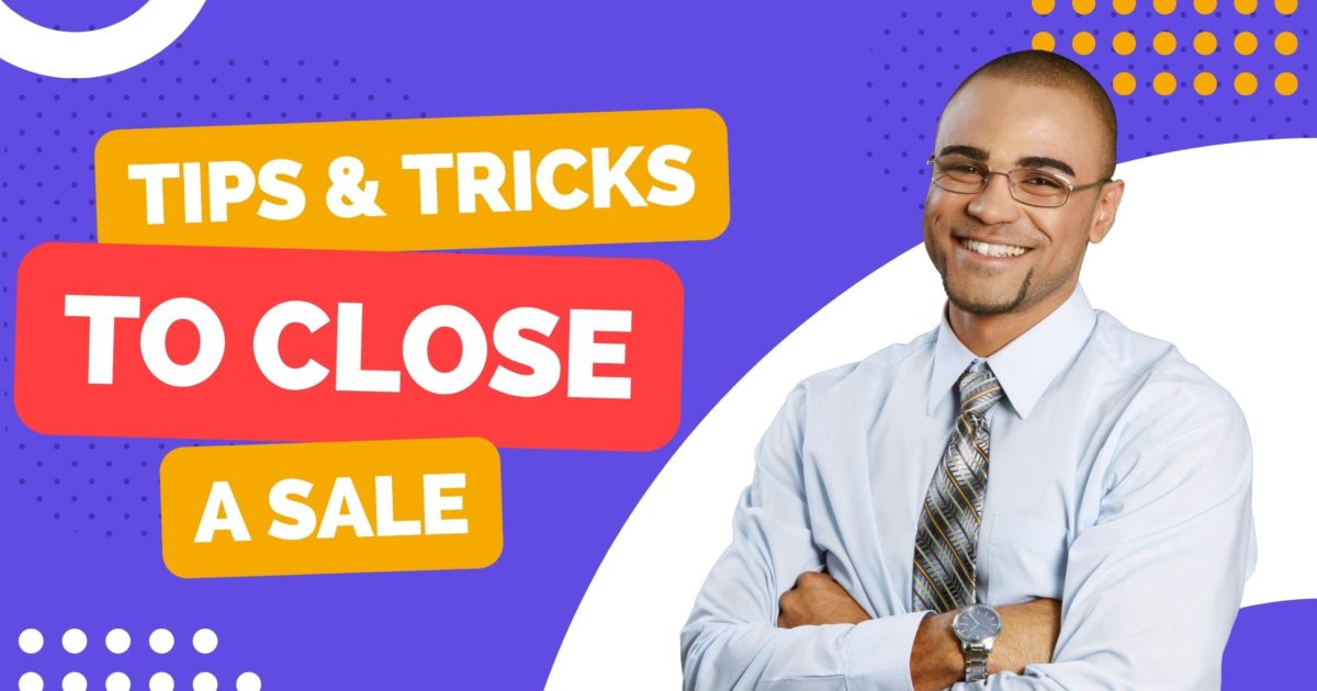 Tips and Tricks to Help you Close the Sale in 2022